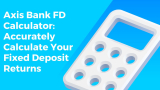 Axis Bank FD Calculator: Accurately Calculate Your Fixed Deposit Returns