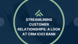 Streamlining Customer Relationships: A Look at CRM ICICI Bank