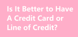 Is It Better to Have A Credit Card or Line of Credit?