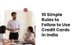 10 Simple Rules to Follow to Use Credit Cards in India
