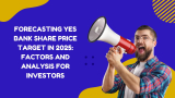 Forecasting Yes Bank Share Price Target in 2025: Factors and Analysis for Investors
