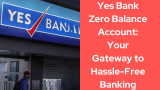Yes Bank Zero Balance Account: Your Gateway to Hassle-Free Banking