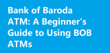Bank of Baroda ATM: A Beginner’s Guide to Using BOB ATMs