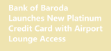 Bank of Baroda Launches New Platinum Credit Card with Airport Lounge Access