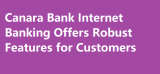 Canara Bank Internet Banking Offers Robust Features for Customers