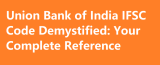 Union Bank of India IFSC Code Demystified: Your Complete Reference