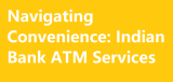 Navigating Convenience: Indian Bank ATM Services